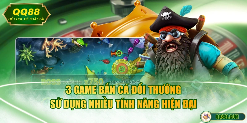 3 game bắn cá đổi thưởng sử dụng nhiều tính năng hiện đại