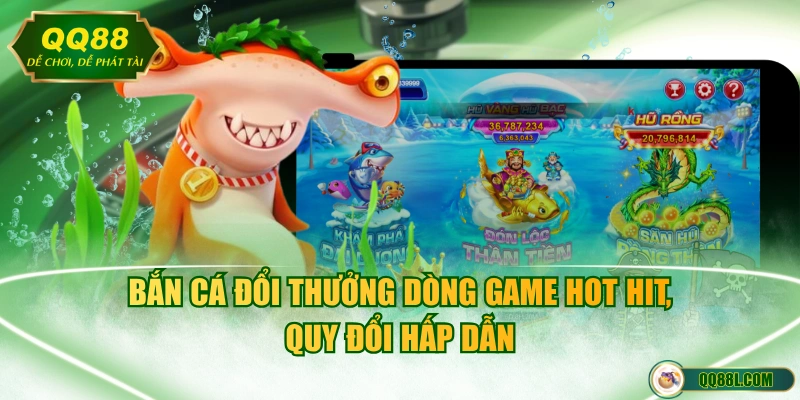 Bắn cá đổi thưởng dòng game hot hit, quy đổi hấp dẫn