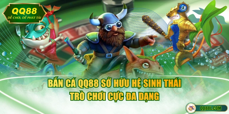 Bắn Cá QQ88 sở hữu hệ sinh thái trò chơi cực đa dạng