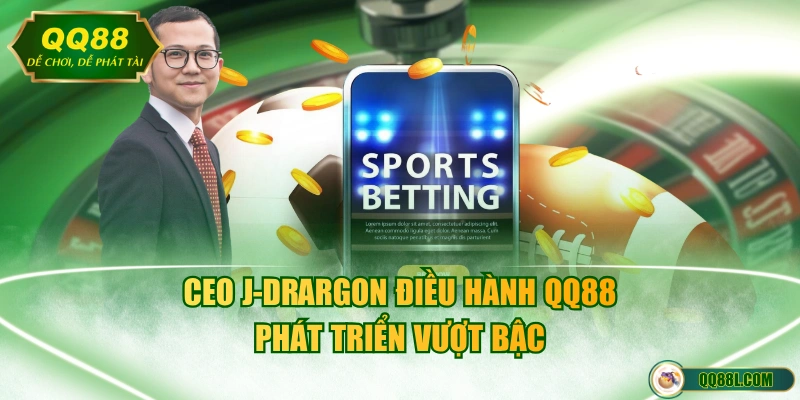 CEO J-Drargon điều hành QQ88 phát triển vượt bậc 