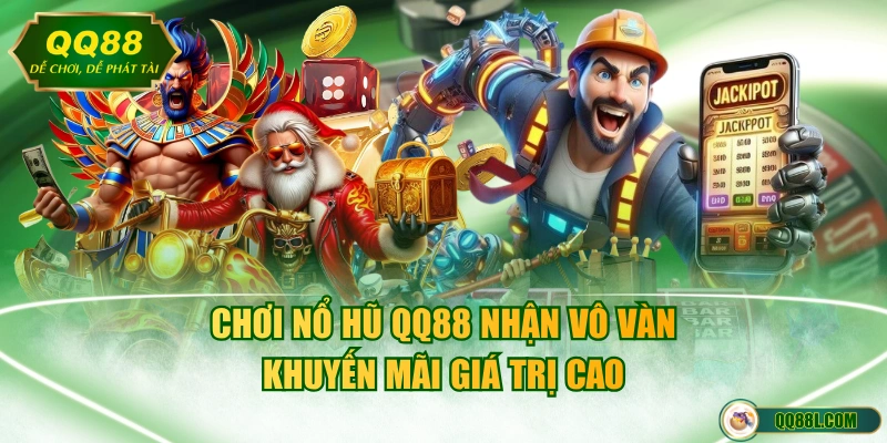 Chơi nổ hũ QQ88 nhận vô vàn khuyến mãi giá trị cao