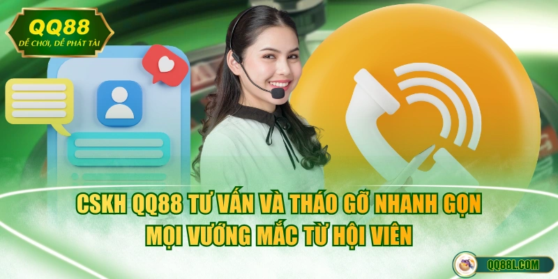 CSKH QQ88 tư vấn và tháo gỡ nhanh gọn mọi vướng mắc từ hội viên