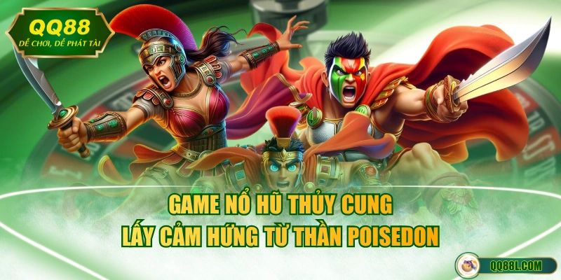 Game nổ hũ Thủy Cung lấy cảm hứng từ thần Poisedon
