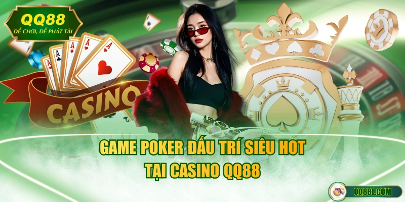 Game Poker đấu trí siêu hot tại Casino QQ88