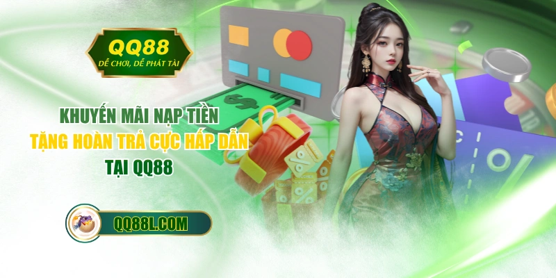 Khuyến Mãi Nạp Tiền Tặng Hoàn Trả Cực Hấp Dẫn Tại QQ88