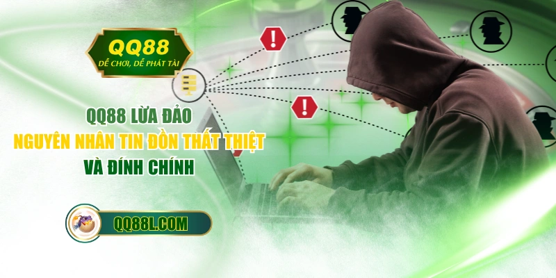 QQ88 Lừa Đảo - Nguyên Nhân Tin Đồn Thất Thiệt Và Đính Chính