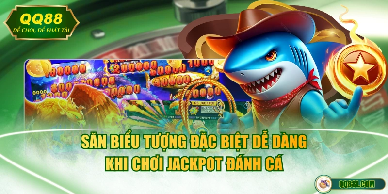 Săn biểu tượng đặc biệt dễ dàng khi chơi Jackpot đánh cá