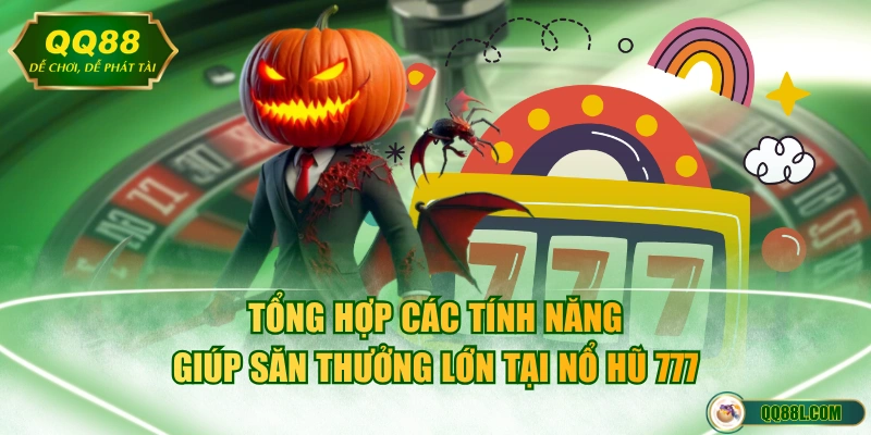 Tổng hợp các tính năng giúp săn thưởng lớn tại nổ hũ 777