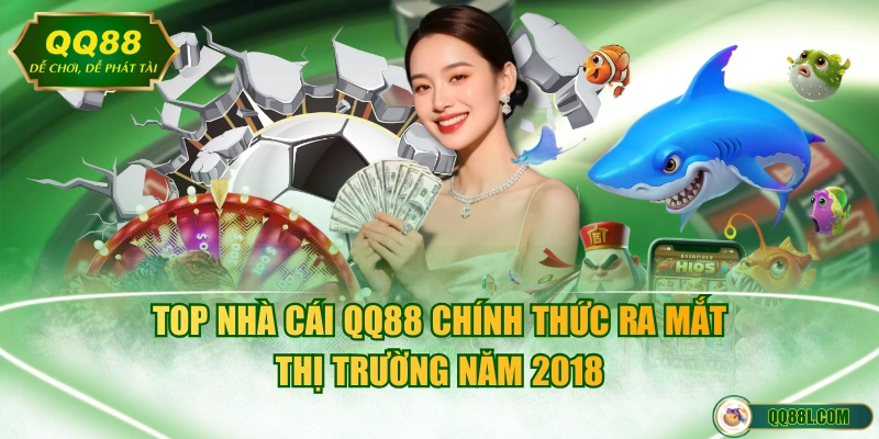 Top nhà cái QQ88 chính thức ra mắt thị trường năm 2018