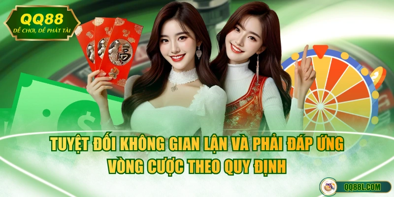 Tuyệt đối không gian lận và phải đáp ứng vòng cược theo quy định