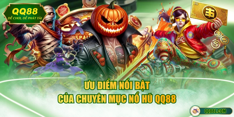 Ưu điểm nổi bật của chuyên mục nổ hũ QQ88